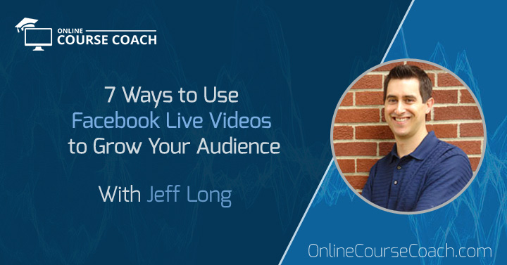 7 Ways to Use Facebook Live Videos to Grow Your Audience
